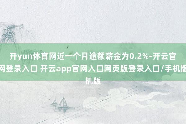 开yun体育网近一个月逾额薪金为0.2%-开云官网登录入口 开云app官网入口网页版登录入口/手机版