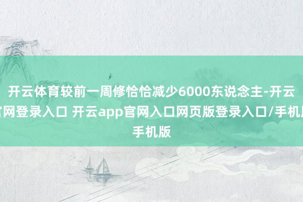 开云体育较前一周修恰恰减少6000东说念主-开云官网登录入口 开云app官网入口网页版登录入口/手机版