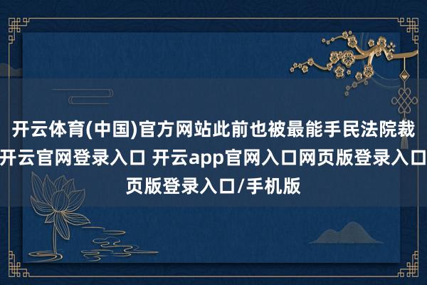开云体育(中国)官方网站此前也被最能手民法院裁定提审-开云官网登录入口 开云app官网入口网页版登录入口/手机版