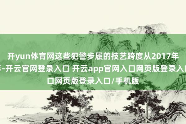 开yun体育网这些犯警步履的技艺跨度从2017年至2021年-开云官网登录入口 开云app官网入口网页版登录入口/手机版