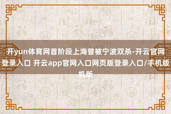 开yun体育网首阶段上海曾被宁波双杀-开云官网登录入口 开云app官网入口网页版登录入口/手机版