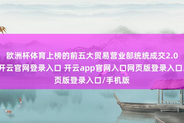 欧洲杯体育上榜的前五大贸易营业部统统成交2.08亿元-开云官网登录入口 开云app官网入口网页版登录入口/手机版