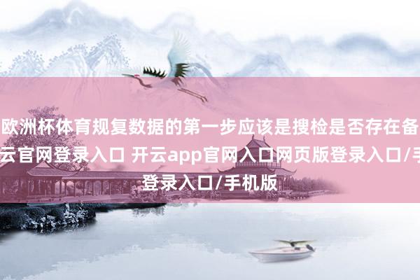 欧洲杯体育规复数据的第一步应该是搜检是否存在备份-开云官网登录入口 开云app官网入口网页版登录入口/手机版