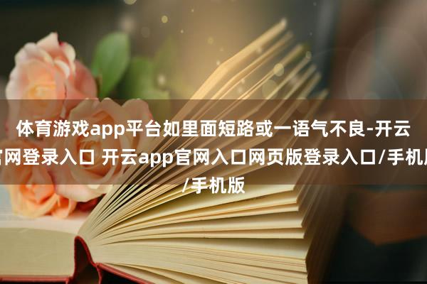 体育游戏app平台如里面短路或一语气不良-开云官网登录入口 开云app官网入口网页版登录入口/手机版