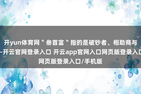 开yun体育网＂叁首富＂指的是破钞者、相助商与品牌自己-开云官网登录入口 开云app官网入口网页版登录入口/手机版