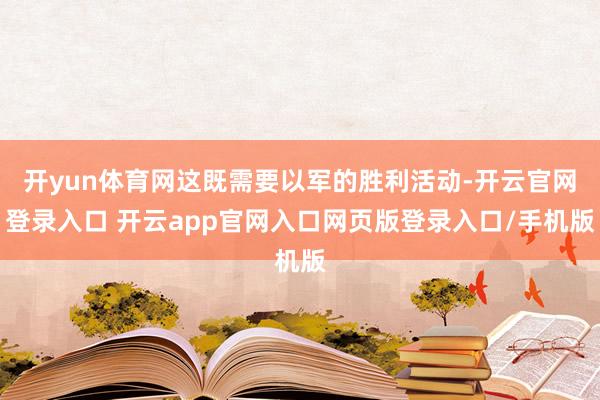 开yun体育网这既需要以军的胜利活动-开云官网登录入口 开云app官网入口网页版登录入口/手机版