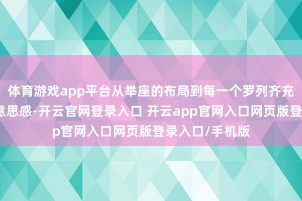 体育游戏app平台从举座的布局到每一个罗列齐充满了温馨与好意思感-开云官网登录入口 开云app官网入口网页版登录入口/手机版