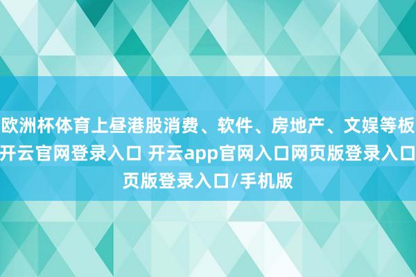 欧洲杯体育上昼港股消费、软件、房地产、文娱等板块走高-开云官网登录入口 开云app官网入口网页版登录入口/手机版