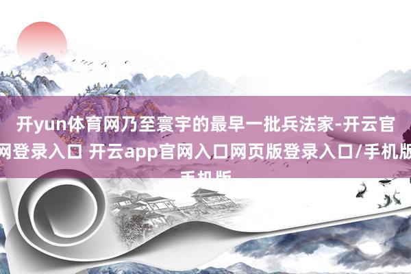 开yun体育网乃至寰宇的最早一批兵法家-开云官网登录入口 开云app官网入口网页版登录入口/手机版