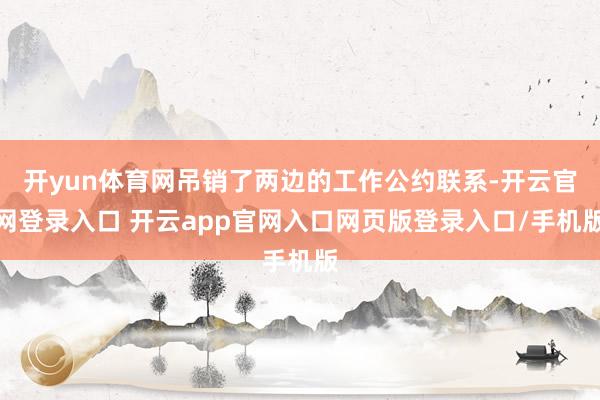 开yun体育网吊销了两边的工作公约联系-开云官网登录入口 开云app官网入口网页版登录入口/手机版